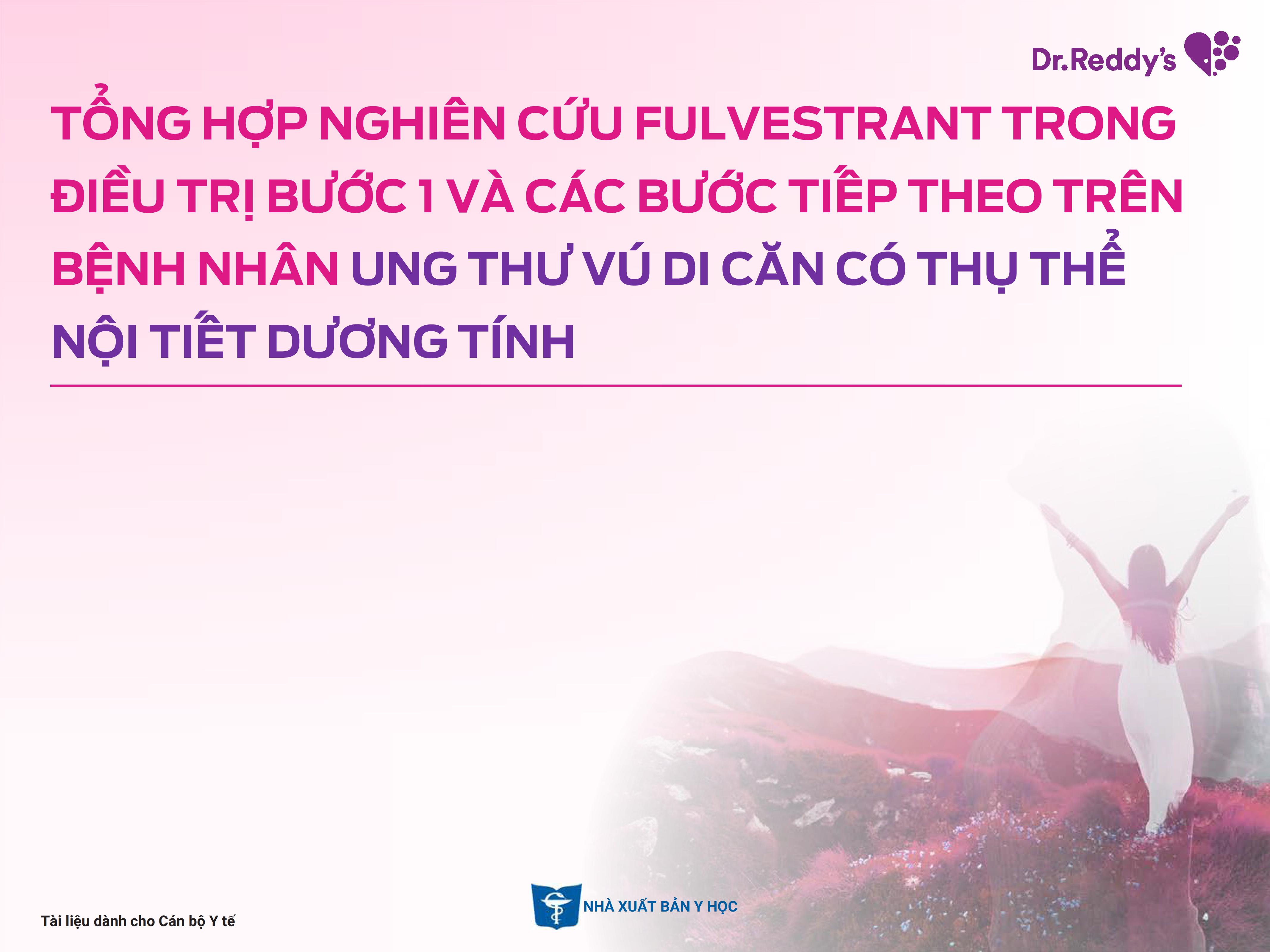 Tổng hợp nghiên cứu Fulvestrant trong điều trị bước 1 và các bước
tiếp theo trên bệnh nhân ung thư vú di căn có thụ thể nội tiết dương tính