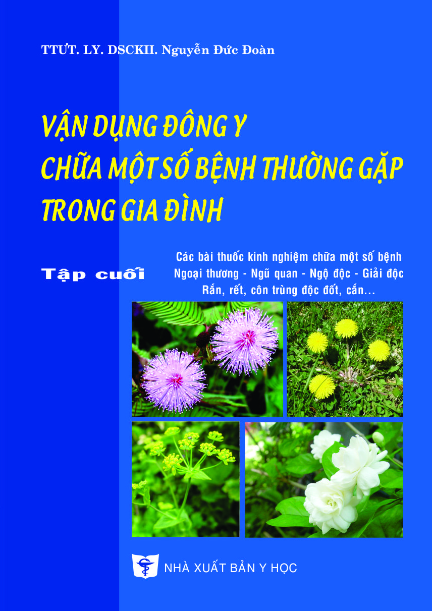 Vận dụng đông y chữa một số bệnh thường gặp trong gia đình tập cuối: Các bài thuốc kinh nghiệm chữa một số bệnh ngoại khoa, ngũ quan, ngộ độc, giải độc, rắn rết côn trùng độc cắn, đốt.