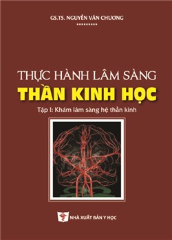 Thực hành lâm sàng thần kinh học Tập 1- Khám lâm sàng hệ thần kinh