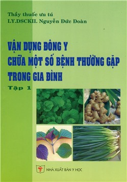 Vận dụng đông y chữa một số bệnh thường gặp trong gia đình tập 1