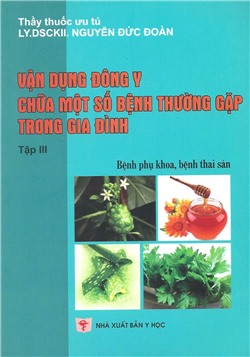 Vận dụng đông y chữa một số bệnh thường gặp trong gia đình tập 3