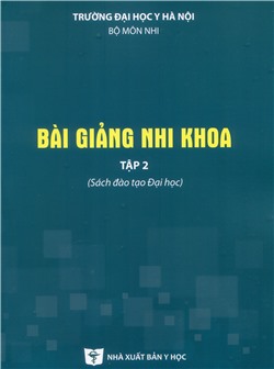 Bài giảng nhi khoa tập 2 -Sách đào tạo Đại học (Tái bản lần thứ 3 có sửa chữa và bổ sung)