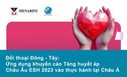 Đối thoại Đông-Tây: Ứng dụng khuyến cáo Tăng huyết áp châu Âu ESH 2023 vào thực hành tại châu Á