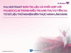 Fulvestrant đơn trị liệu và phối hợp với Palbociclib trong điều trị ung thư vú tiến xa: Từ dữ liệu thử nghiệm đến thực hành lâm sàng