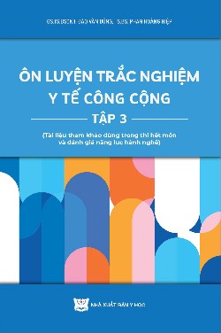 Ôn luyện trắc nghiệm y tế công cộng Tập 3 (Tài liệu tham khảo  dùng trong thi hết môn và đánh giá năng lực hành nghề)