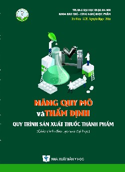 Nâng quy mô và thẩm định quy trình sản xuất thuốc thành phẩm (Giáo trình đào tạo sau đại học)