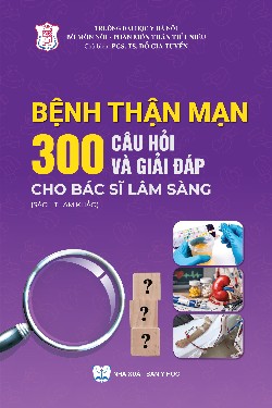 Bệnh thận mạn 300 câu hỏi và giải đáp cho bác sĩ lâm sàng (Sách tham khảo)