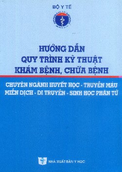 Hướng dẫn Quy trình kỹ thuật khám bệnh chữa bệnh chuyên ngành Huyết học - Truyền máu - Miễn dịch - Di truyền và Sinh học phân tử